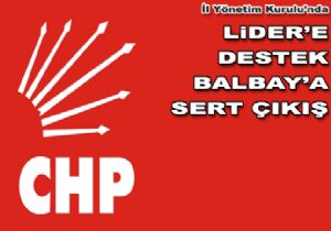 CHP İzmir den Kılıçdaroğlu na destek, Balbay a sert çıkış